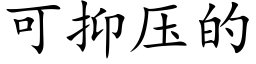 可抑壓的 (楷體矢量字庫)