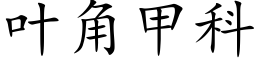 叶角甲科 (楷体矢量字库)