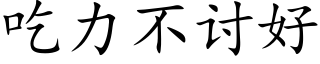 吃力不讨好 (楷体矢量字库)