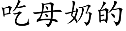 吃母奶的 (楷体矢量字库)
