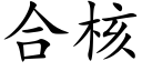 合核 (楷体矢量字库)