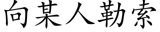 向某人勒索 (楷體矢量字庫)