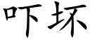 吓坏 (楷体矢量字库)