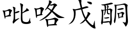 吡咯戊酮 (楷体矢量字库)