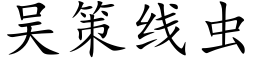 吳策線蟲 (楷體矢量字庫)