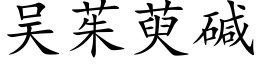 吳茱萸堿 (楷體矢量字庫)