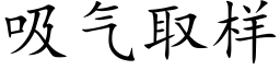 吸气取样 (楷体矢量字库)