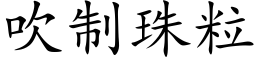 吹制珠粒 (楷體矢量字庫)