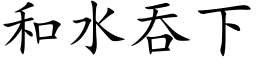 和水吞下 (楷體矢量字庫)