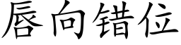 唇向錯位 (楷體矢量字庫)