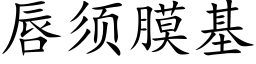 唇须膜基 (楷体矢量字库)