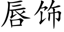 唇飾 (楷體矢量字庫)