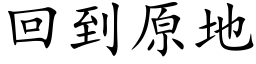 回到原地 (楷體矢量字庫)