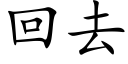 回去 (楷體矢量字庫)