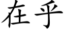 在乎 (楷體矢量字庫)