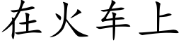 在火车上 (楷体矢量字库)