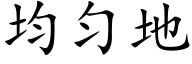 均勻地 (楷體矢量字庫)