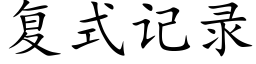 复式记录 (楷体矢量字库)