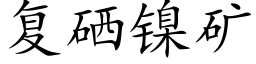 複硒鎳礦 (楷體矢量字庫)