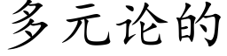 多元論的 (楷體矢量字庫)