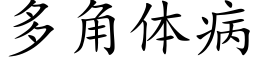 多角体病 (楷体矢量字库)