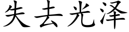 失去光泽 (楷体矢量字库)