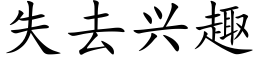 失去興趣 (楷體矢量字庫)