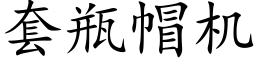 套瓶帽機 (楷體矢量字庫)