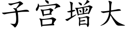 子宫增大 (楷体矢量字库)