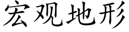 宏觀地形 (楷體矢量字庫)