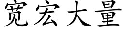 寬宏大量 (楷體矢量字庫)