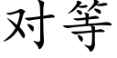 對等 (楷體矢量字庫)