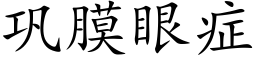 鞏膜眼症 (楷體矢量字庫)