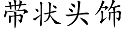 帶狀頭飾 (楷體矢量字庫)