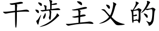 干涉主义的 (楷体矢量字库)