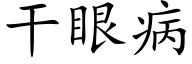 幹眼病 (楷體矢量字庫)