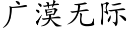 廣漠無際 (楷體矢量字庫)