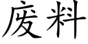 廢料 (楷體矢量字庫)