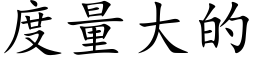 度量大的 (楷體矢量字庫)