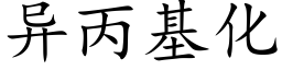 異丙基化 (楷體矢量字庫)