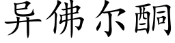 異佛爾酮 (楷體矢量字庫)