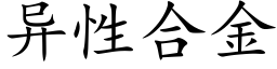 異性合金 (楷體矢量字庫)