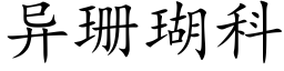 異珊瑚科 (楷體矢量字庫)