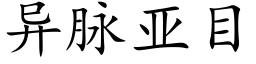 異脈亞目 (楷體矢量字庫)