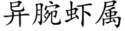 異腕蝦屬 (楷體矢量字庫)