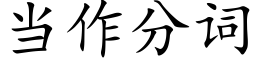 當作分詞 (楷體矢量字庫)