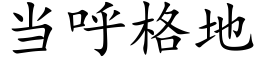 当呼格地 (楷体矢量字库)