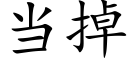 当掉 (楷体矢量字库)