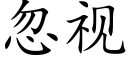 忽視 (楷體矢量字庫)