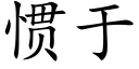 慣于 (楷體矢量字庫)